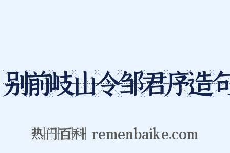 别前岐山令邹君序造句是什么意思的图片